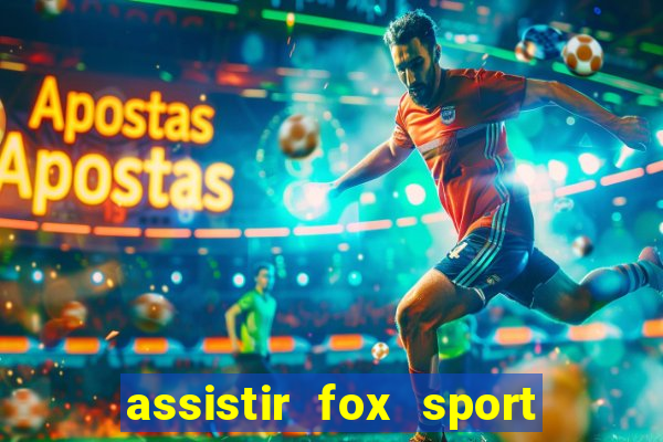 assistir fox sport futebol tv